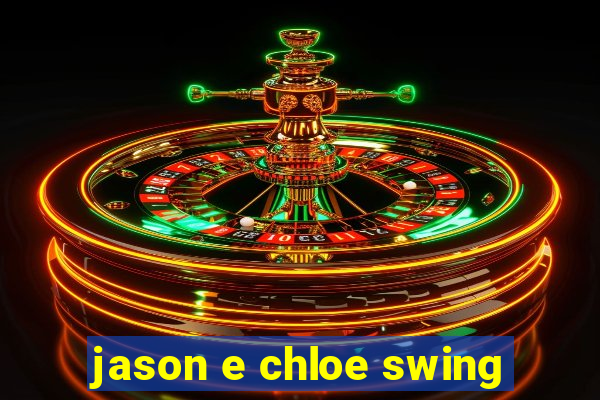 jason e chloe swing